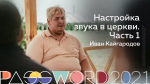 Мастер-класс. Иван Кайгародов: Настройка звука в церкви. Часть 1 | #PASSWORD2021