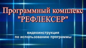 Видеоинструкция по работе с программным комплексом "Рефлексер"