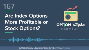 Are Index Options More Profitable or Stock Options? [Episode 167]