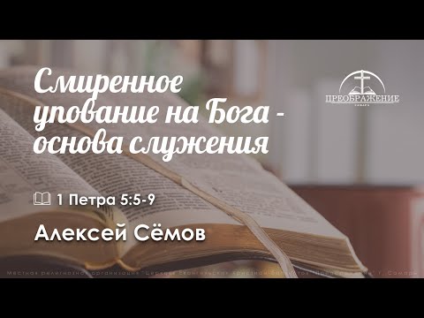 «Смиренное упование на Бога - основа служения» | 1Петра 5:5-9 | Алексей Сёмов