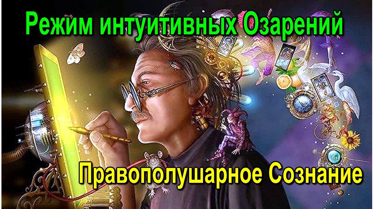 Режим интуитивных Озарений. Правополушарное Сознание