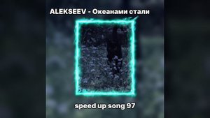 ALEXSEEV - Океанами стали speed up song