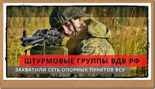 🔥 | Штурмовые группы ВДВ РФ захватили сеть опорных пунктов ВСУ | Спецоперация России на Украине