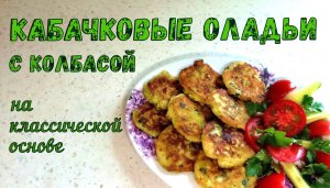 Как сделать КАБАЧКОВЫЕ ОЛАДЬИ С КОЛБАСОЙ? ЛЕГКО: КЛАССИЧЕСКАЯ ОСНОВА + Колбасности…