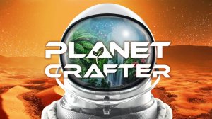 Planet Crafter прохождение c одной жизнью часть 7