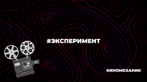 Эксперимент. Киномеханик