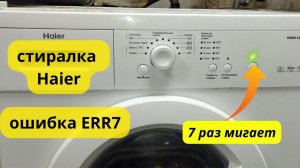 стиральная машина Haier ошибка 7 (ERR7) светодиод мигает 7 раз