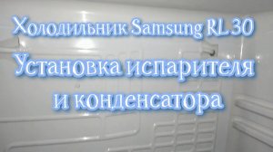 Холодильник Samsung RL 30 CSCTS. Установка испарителя и конденсатора