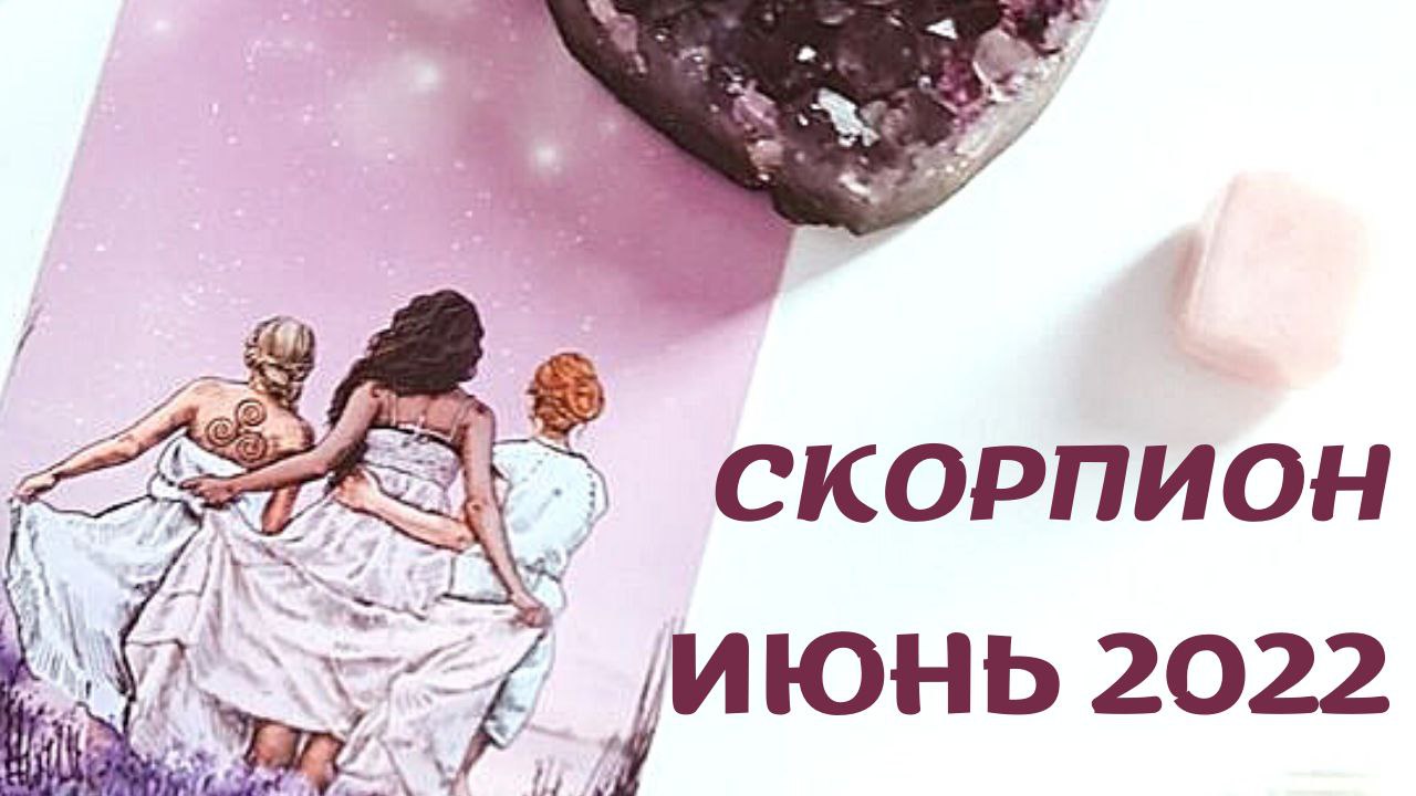 СКОРПИОН ИЮНЬ 2022 [Таро прогноз]