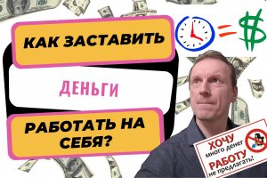 Как  заставить деньги работать на себя | Деньги приносят деньги