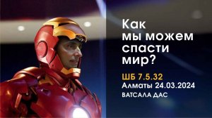 ШБ 7.5.32 Как мы можем спасти мир? (Алматы, 24.03.2024)