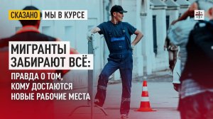 Мигранты забирают всё: Правда о том, кому достаются новые рабочие места
