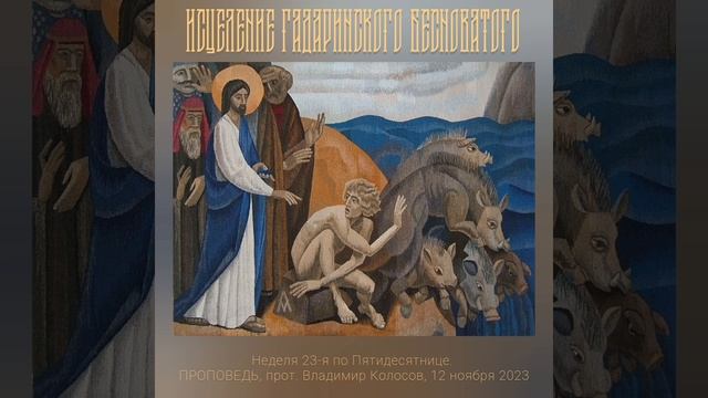 ПРОПОВЕДЬ. 23-я по Пятидесятнице, о гадаринском бесноватом, прот. Владимир Колосов, 2023.