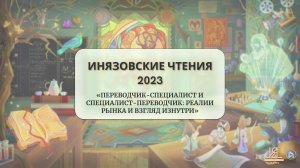 «ИНЯЗОВСКИЕ ЧТЕНИЯ-2023» «Переводчик-специалист и специалист-переводчик:реалии рынка взгляд изнутри»