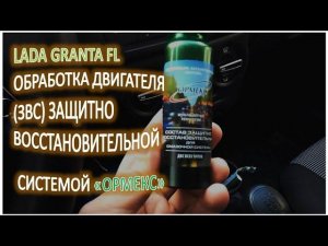 LADA GRANTA FL Обработка двигателя ЗВС защитно восстановительной системой Ормекс