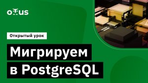 Варианты миграции в PostgreSQL // Курс «PostgreSQL для администраторов баз данных и разработчиков»