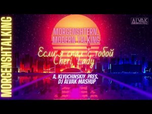 Morgenshtern Modern Talking- Если я спал с тобой Cheri, Lady [A.  Klyuchinskiy, Dj Alvak Mashup]