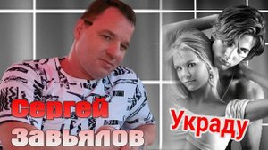 Сергей Завьялов Украду НОВИНКА 2021 mp4