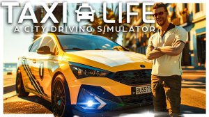 Taxi Life A City Driving Simulator - пробуем играть