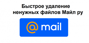 Быстрое удаление ненужных файлов из почты и Облака Майл ру