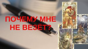 ПОЧЕМУ НЕ ВЕЗЁТ? В ЧЁМ ПРИЧИНЫ? ТАРО РАСКЛАД