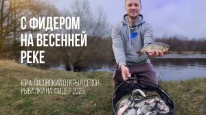 Рыбалка на реке с фидером весной. Юра Лисовский открывает сезон после зимней спячки