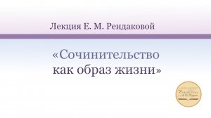 «Сочинительство как образ жизни». Лекция кандидата педагогических наук Е. М. Рендаковой