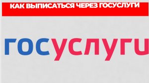 КАК ВЫПИСАТЬСЯ ЧЕРЕЗ ГОСУСЛУГИ