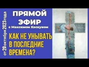 Как не унывать в последние времена? Максим Каскун