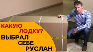 Какую лодку выбрал себе Руслан - магазин Мне лодку! на сезоны 2018-2019