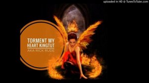 Torment of my Heart By Kingtut Aka Rick Rude Produced By Joshua Rapala Beat produced Met last song