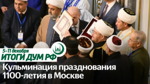 В Москве прошли заключительные мероприятия года 1100-летия Ислама / Итоги недели ДУМ РФ 05.12-11.12