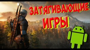 ЛУЧШИЕ ЗАТЯГИВАЮЩИЕ ИГРЫ НА АНДРОИД