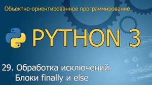 #29. Обработка исключений. Блоки finally и else |  Объектно-ориентированное программирование Python