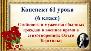 61 урок 3 четверть 6 класс. Стойкость и мужество обычных граждан в военное время в стихах Берггольц