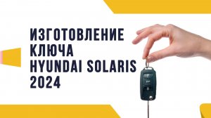 Изготовление ключа Hyundai Solaris 2024