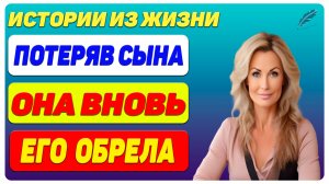 Истории из жизни. "Потеряв сына она вновь его обрела". Интересные истории и рассказы из жизни