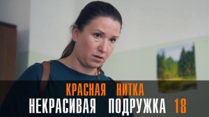 Некрасивая подружка 18 Красная нитка 1-2 серия (2023) смотреть Мелодрама