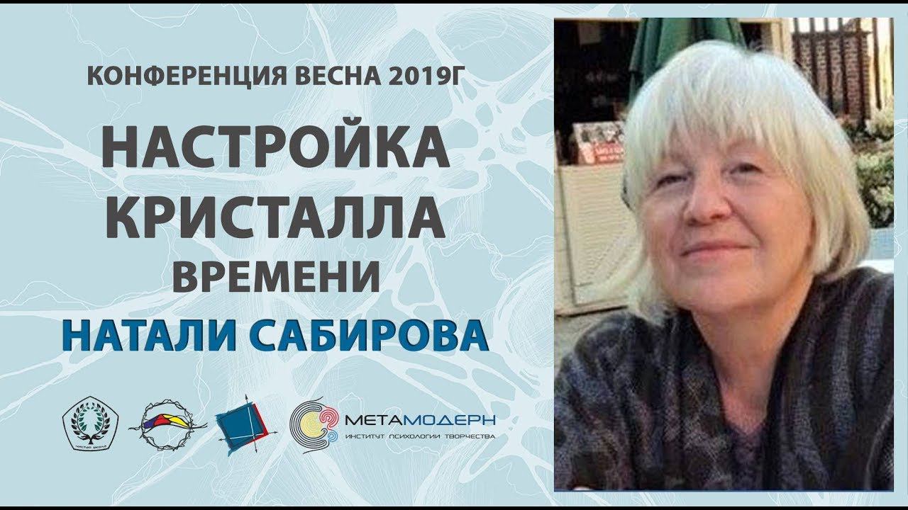 Настройка кристалла  времени. Открытая Конференция ВЕСНА 2019 3 марта. Натали Сабирова