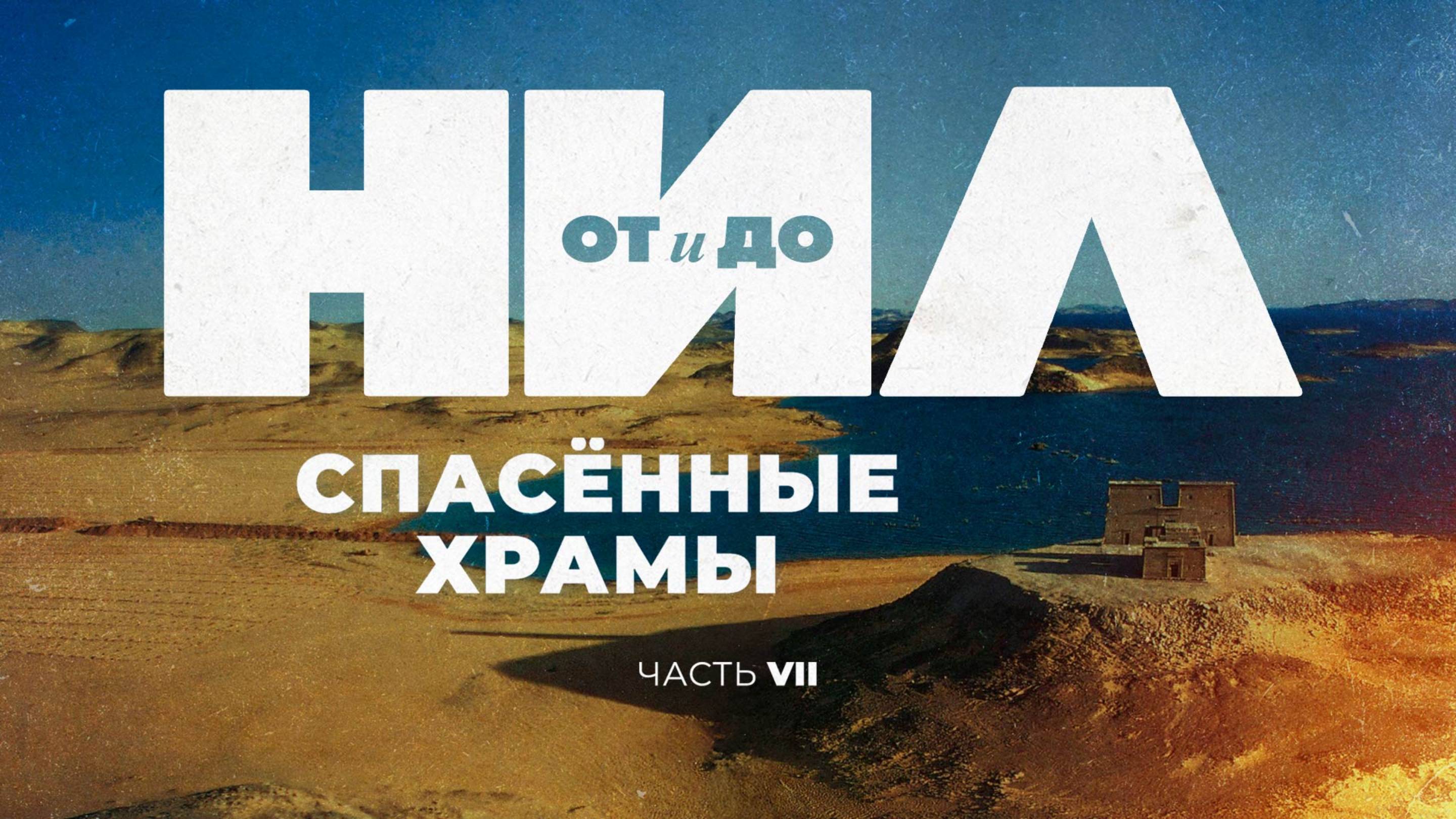 НИЛ от и до. Часть VII Спасённые храмы ▲ [by Senmuth]