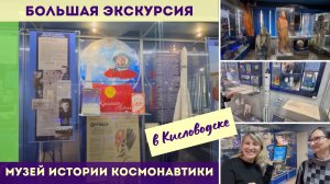 Музей истории космонавтики в Кисловодске - Большая экскурсия