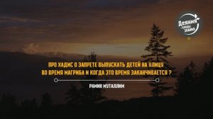 Про хадис о запрете выпускать детей на улицу во время магриба и когда это время заканчивается ?