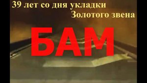 БАМ. 39 лет со дня укладки Золотого звена