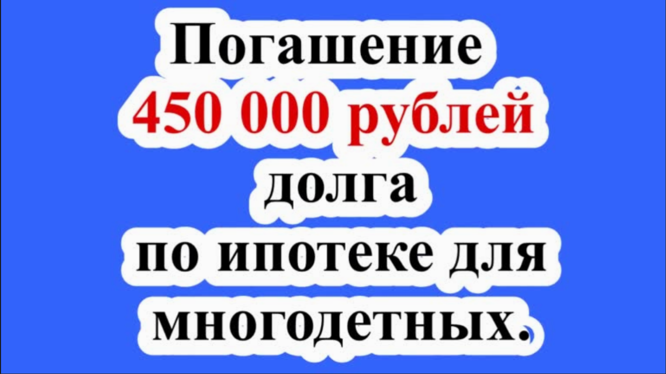 500 000 рублей в долг. 450 На погашение ипотеки многодетным семьям.