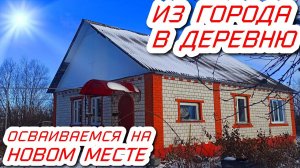 Переехали из города в деревню,осваиваемся на новом месте.