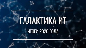 Галактика ИТ -  итоги 2020 года по работе с вузами