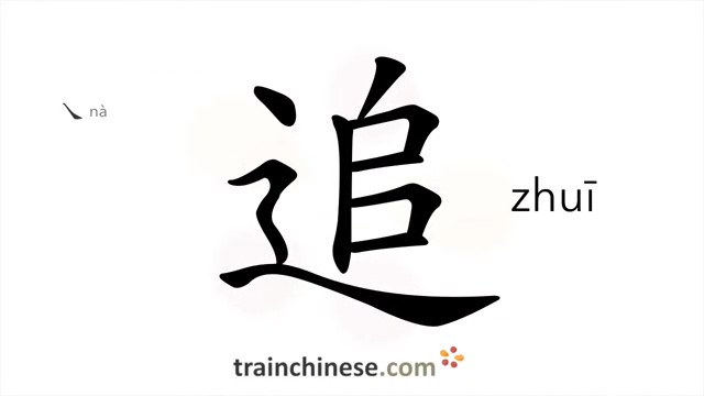追 (zhuī) to chase, go after; pursue, trace; seek, look into*