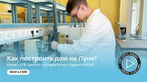 Как построить дом на Луне? Канал «ТВ Центр» о разработке студента МАИ