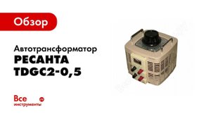 Обзор: Автотрансформатор Ресанта ЛАТР TDGC2-0,5