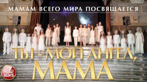 ТЫ - МОЙ АНГЕЛ, МАМА - ПОСВЯЩАЕТСЯ МАМАМ ВСЕГО МИРА ✮ ДЕТСКИЙ ХОР ВЕЛИКАН ✮ НОВЫЙ КЛИП